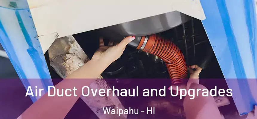  Air Duct Overhaul and Upgrades Waipahu - HI