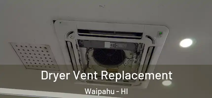  Dryer Vent Replacement Waipahu - HI