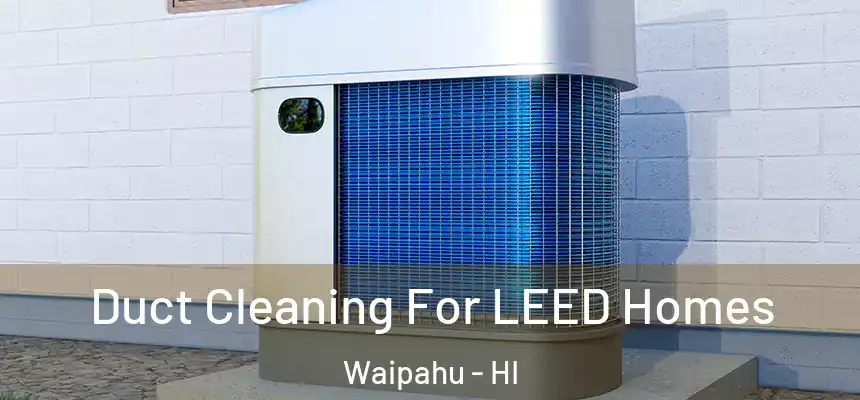  Duct Cleaning For LEED Homes Waipahu - HI
