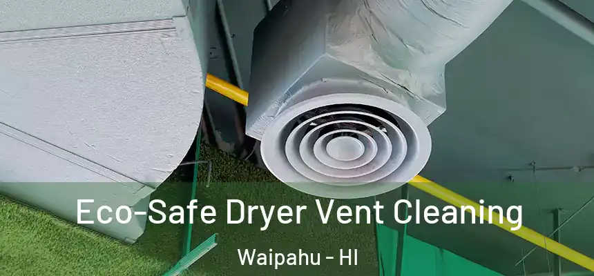  Eco-Safe Dryer Vent Cleaning Waipahu - HI