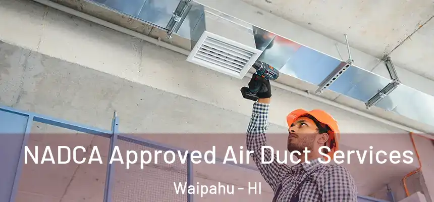  NADCA Approved Air Duct Services Waipahu - HI