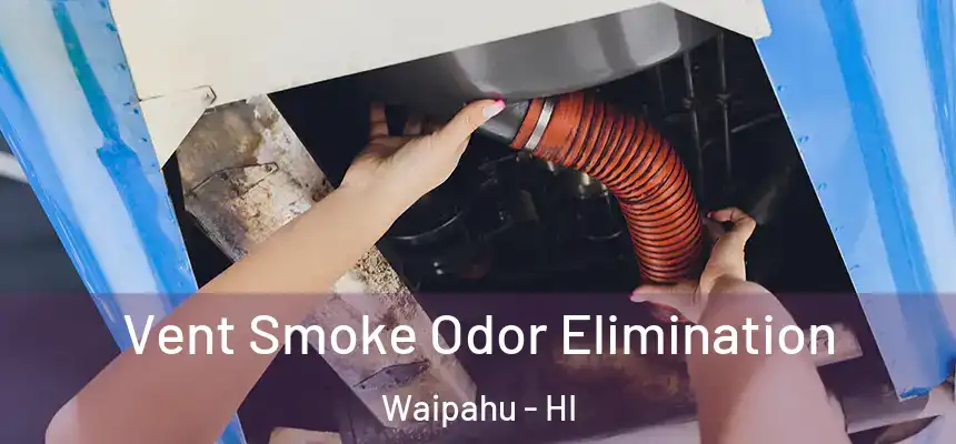  Vent Smoke Odor Elimination Waipahu - HI